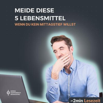 Meide diese 5 Lebensmittel, wenn du KEIN Mittagstief haben willst! - ein Artikel von Björn Kurtenbach von Kurtenbach Performance dem High-Performance Coaching in Berlin